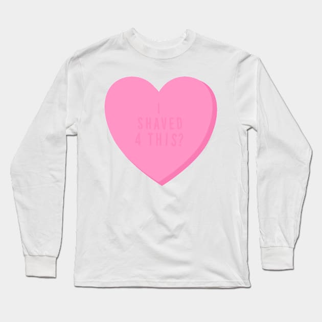 I Shaved for This? Mean Candy Heart Valentine’s Day Long Sleeve T-Shirt by Asilynn